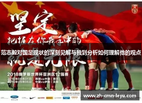 范志毅对国足现状的深刻见解与独到分析如何理解他的观点