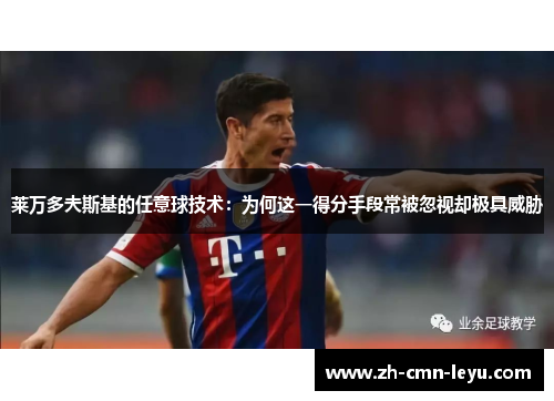 莱万多夫斯基的任意球技术：为何这一得分手段常被忽视却极具威胁