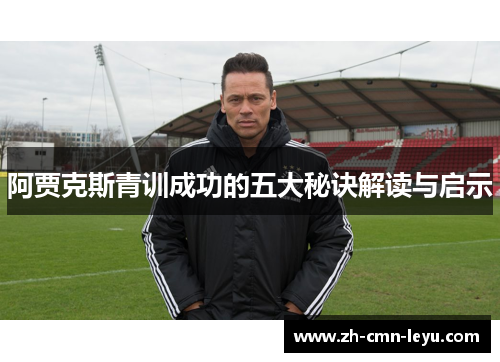 阿贾克斯青训成功的五大秘诀解读与启示