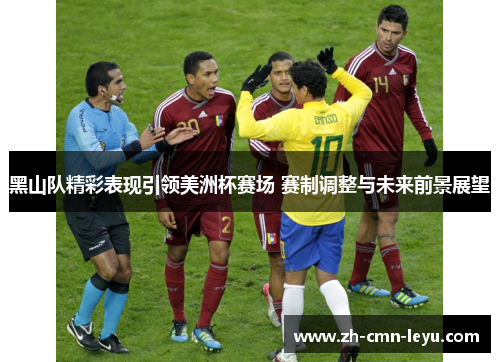 黑山队精彩表现引领美洲杯赛场 赛制调整与未来前景展望