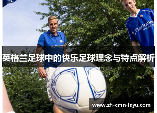 英格兰足球中的快乐足球理念与特点解析