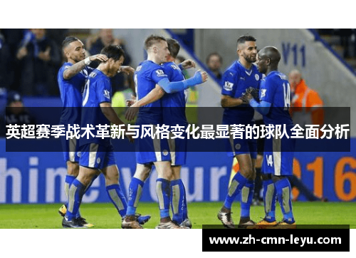 英超赛季战术革新与风格变化最显著的球队全面分析